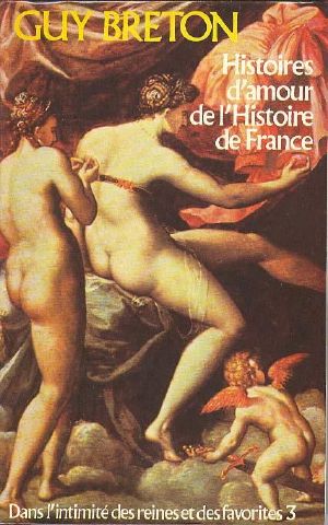 [Histoires d'amour de l'Histoire de France 03] • Dans L'intimité Des Reines Et Des Favorites